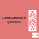 JEE Advanced 2025 Admission Criteria and Equivalent Examinations
